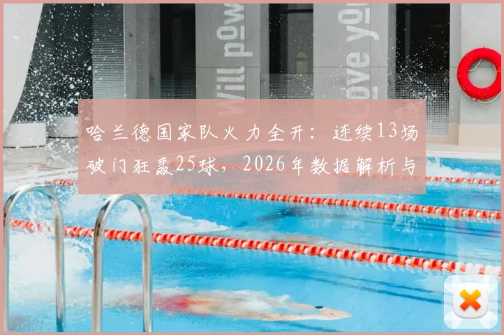 哈兰德国家队火力全开:连续13场破门狂轰25球,2026年数据解析与未来纪录展望