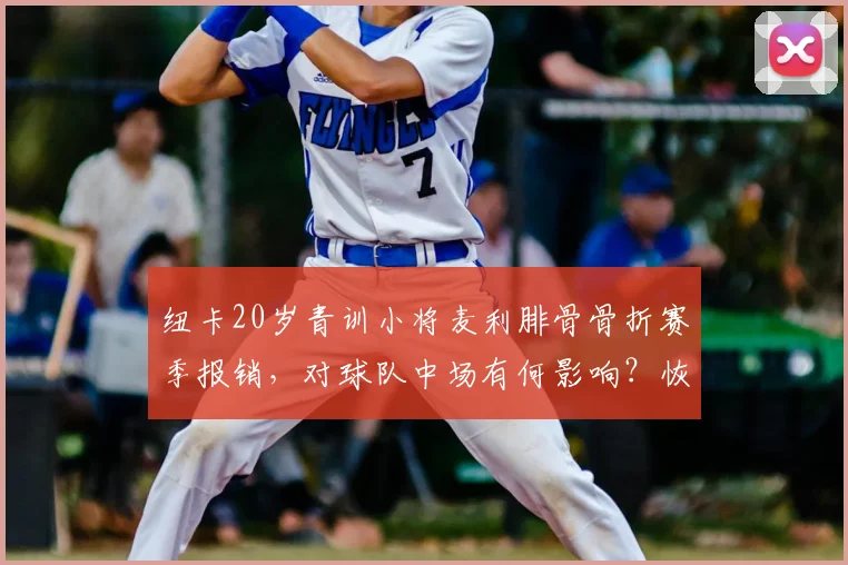 纽卡20岁青训小将麦利腓骨骨折赛季报销，对球队中场有何影响？恢复时间与球员前景解析