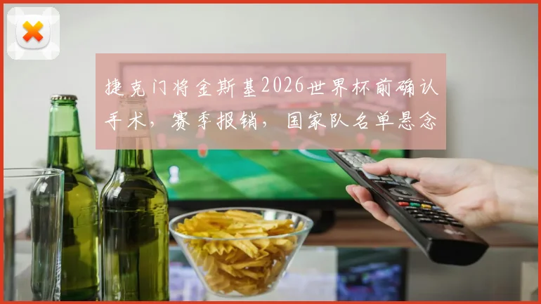 捷克门将金斯基2026世界杯前确认手术，赛季报销，国家队名单悬念落地