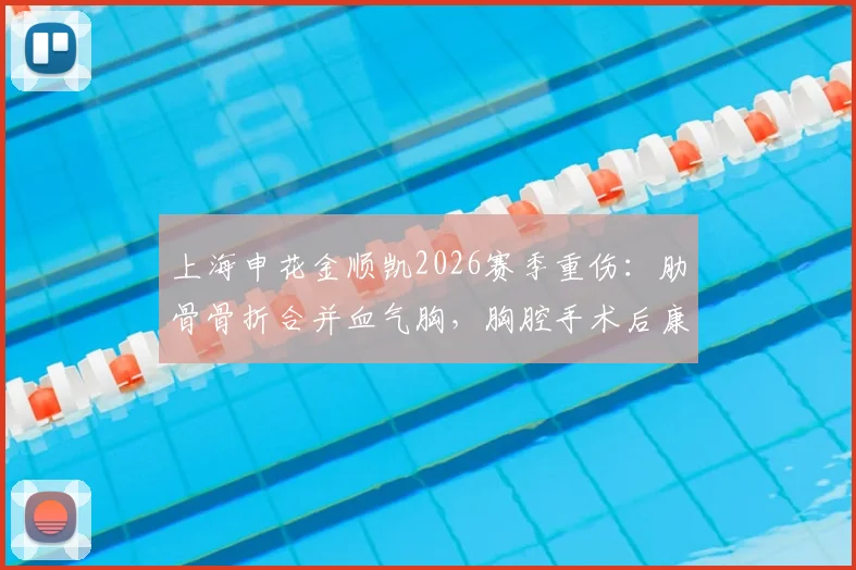 上海申花金顺凯2026赛季重伤:肋骨骨折合并血气胸,胸腔手术后康复周期与影响分析