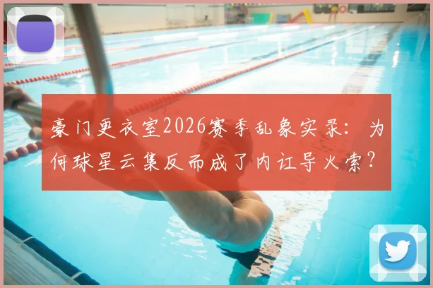 豪门更衣室2026赛季乱象实录：为何球星云集反而成了内讧导火索？球员权柄过大教练权威缺失