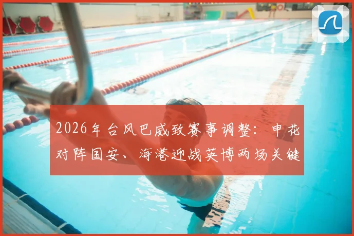2026年台风巴威致赛事调整:申花对阵国安、海港迎战英博两场关键比赛确认延期