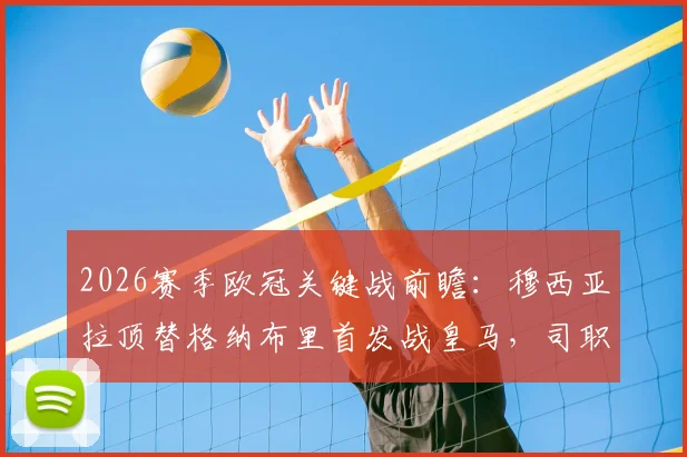 2026赛季欧冠关键战前瞻：穆西亚拉顶替格纳布里首发战皇马，司职十号位解析与战术影响